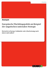 Europäische Flüchtlingspolitik am Beispiel der ungarischen nationalen Strategie