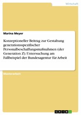 Konzeptioneller Beitrag zur Gestaltung generationsspezifischer Personalbeschaffungsmaßnahmen (der Generation Z). Untersuchung am Fallbeispiel der Bundesagentur für Arbeit