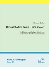 Der nachhaltige Tourist - Eine Utopie? Zur Situation nachhaltiger Reiseformen auf dem deutschen Pauschalreisemarkt