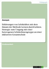 Erfahrungen von Lehrkräften mit dem Einsatz der Methode Lernen durch Lehren. Strategie zum Umgang mit einer heterogenen SchülerInnengruppe  an einer inklusiven Gesamtschule