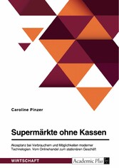 Supermärkte ohne Kassen. Akzeptanz bei Verbrauchern und Möglichkeiten moderner Technologien