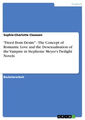 'Freed from Desire' - The Concept of Romantic Love and the Desexualisation of the Vampire in Stephenie Meyer's Twilight Novels