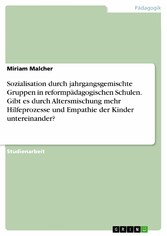 Sozialisation durch jahrgangsgemischte Gruppen in reformpädagogischen Schulen. Gibt es durch Altersmischung mehr Hilfeprozesse und Empathie der Kinder untereinander?