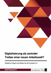 Digitalisierung als zentraler Treiber einer neuen Arbeitswelt? Kollektive Folgen und Risiken für die Industrie 4.0