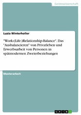 'Work-(Life-)Relationship-Balance'. Das 'Ausbalancieren' von Privatleben und Erwerbsarbeit von Personen in spätmodernen Zweierbeziehungen