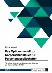 Das Optionsmodell zur Körperschaftsteuer für Personengesellschaften. Für welche Unternehmen lohnt sich die Optierung aus steuerrechtlicher Sicht?