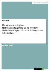 Hunde am Arbeitsplatz. Motivationssteigerung und präventive Maßnahme für psychische Belastungen am Arbeitsplatz