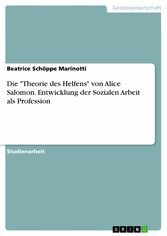 Die 'Theorie des Helfens' von Alice Salomon. Entwicklung der Sozialen Arbeit als Profession