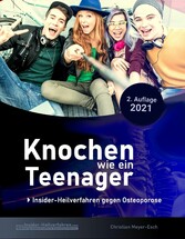 Knochen wie ein Teenager: Insider-Heilverfahren gegen Osteoporose (2. Auflage 2021)