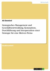 Strategisches Management und Geschäftsentwicklung. Konzeption, Durchführung und Interpretation einer Strategie für eine fiktiven Firma