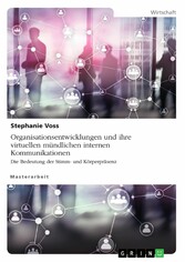 Organisationsentwicklungen und ihre virtuellen mündlichen internen Kommunikationen. Die Bedeutung der Stimm- und Körperpräsenz