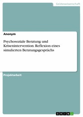 Psychosoziale Beratung und Krisenintervention. Reflexion eines simulierten Beratungsgesprächs