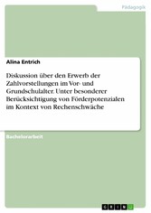 Diskussion über den Erwerb der Zahlvorstellungen im Vor- und Grundschulalter. Unter besonderer Berücksichtigung  von Förderpotenzialen im Kontext von Rechenschwäche