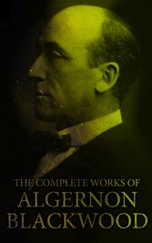 The Complete Works of Algernon Blackwood