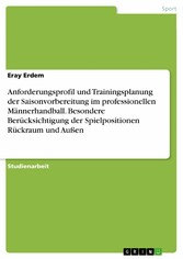 Anforderungsprofil und Trainingsplanung der Saisonvorbereitung im professionellen Männerhandball. Besondere Berücksichtigung der Spielpositionen Rückraum und Außen