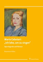 Maria Cebotari: 'Ich lebe, um zu singen'