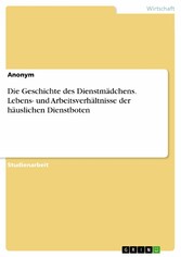 Die Geschichte des Dienstmädchens. Lebens- und Arbeitsverhältnisse der häuslichen Dienstboten