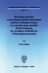 Die Religionsfreiheit in der Bundesrepublik Deutschland und den Vereinigten Staaten von Amerika unter spezieller Berücksichtigung der jeweiligen Methodik der Verfassungsinterpretation.