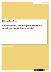 Inwiefern wirkt die Mietpreisbremse auf den deutschen Wohnungsmarkt?