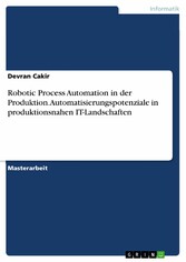 Robotic Process Automation in der Produktion. Automatisierungspotenziale in produktionsnahen IT-Landschaften