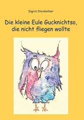 Die kleine Eule Gucknichtso, die nicht fliegen wollte