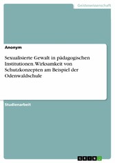 Sexualisierte Gewalt in pädagogischen Institutionen. Wirksamkeit von Schutzkonzepten am Beispiel der Odenwaldschule