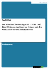 Die Rheinlandbesetzung vom 7. März 1936. Eine Erklärung der Strategie Hitlers und des Verhaltens der Schlüsselparteien