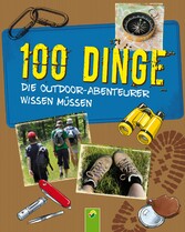 100 Dinge, die Outdoor-Abenteurer wissen müssen