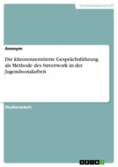 Die klientenzentrierte Gesprächsführung als Methode des Streetwork in der Jugendsozialarbeit