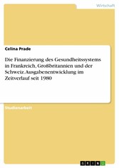 Die Finanzierung des Gesundheitssystems in Frankreich, Großbritannien und der Schweiz. Ausgabenentwicklung im Zeitverlauf seit 1980