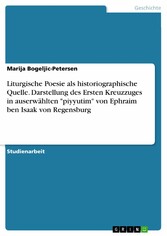 Liturgische Poesie als historiographische Quelle. Darstellung des Ersten Kreuzzuges in auserwählten 'piyyutim' von Ephraim ben Isaak von Regensburg