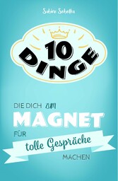 10 Dinge, die dich zum Magnet für tolle Gespräche machen