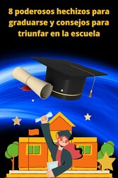 8 poderosos hechizos para graduarse y consejos para triunfar en la escuela