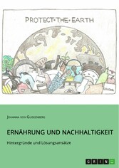 Ernährung und Nachhaltigkeit. Hintergründe und Lösungsansätze