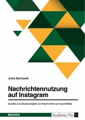 Nachrichtennutzung auf Instagram. Qualität und Glaubwürdigkeit von Nachrichten auf Social Media