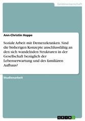 Soziale Arbeit mit Demenzkranken. Sind die bisherigen Konzepte anschlussfähig an den sich wandelnden Strukturen in der Gesellschaft bezüglich der Lebenserwartung und des familiären Aufbaus?