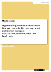 Digitalisierung von Geschäftsmodellen. Eine systematische Literaturanalyse mit praktischem Bezug auf Geschäftsmodellinnovationen und Leadership