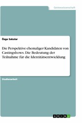 Die Perspektive ehemaliger Kandidaten von Castingshows. Die Bedeutung der Teilnahme für die Identitätsentwicklung