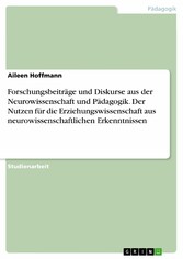 Forschungsbeiträge und Diskurse aus der Neurowissenschaft und Pädagogik. Der Nutzen für die Erziehungswissenschaft aus neurowissenschaftlichen Erkenntnissen