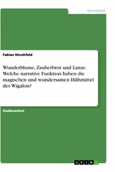 Wunderblume, Zauberbrot und Lanze. Welche narrative Funktion haben die magischen und wundersamen Hilfsmittel des Wigalois?