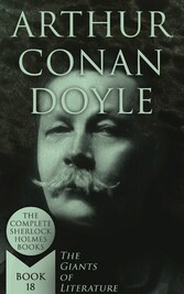 Arthur Conan Doyle: The Complete Sherlock Holmes Books (The Giants of Literature - Book 18)