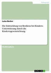 Die Entwicklung von Resilienz bei Kindern. Unterstützung durch die Kindertageseinrichtung