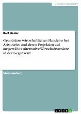 Grundsätze wirtschaftlichen Handelns bei Aristoteles und deren Projektion auf ausgewählte alternative Wirtschaftsansätze in der Gegenwart