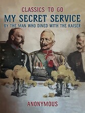 My Secret Service, By the Man Who Dined with the Kaiser