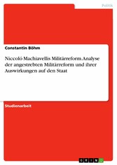 Niccoló Machiavellis Militärreform. Analyse der angestrebten Militärreform und ihrer Auswirkungen auf den Staat