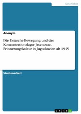 Die Ustascha-Bewegung und das Konzentrationslager Jasenovac. Erinnerungskultur in Jugoslawien ab 1945