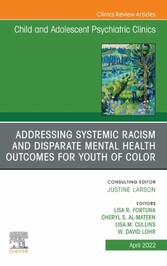 Addressing Systemic Racism and Disparate Mental Health Outcomes for Youth of Color, An Issue of Child And Adolescent Psychiatric Clinics of North America, E-Book