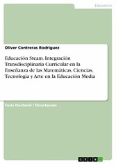 Educación Steam. Integración Transdisciplinaria Curricular en la Enseñanza de las Matemáticas, Ciencias, Tecnología y Arte en la Educación Media