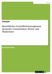 Betriebliches Gesundheitsmanagement deutscher Unternehmen. Motive und Hindernisse