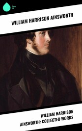 William Harrison Ainsworth: Collected Works